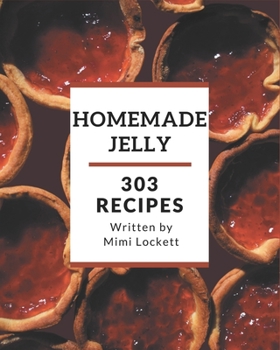 Paperback 303 Homemade Jelly Recipes: Best-ever Jelly Cookbook for Beginners Book