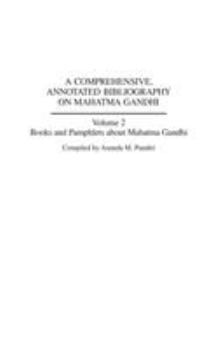 Hardcover A Comprehensive, Annotated Bibliography on Mahatma Gandhi: Volume Two, Books and Pamphlets about Mahatma Gandhi Book