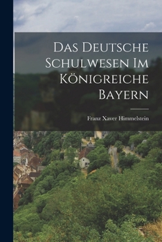 Paperback Das Deutsche Schulwesen Im Königreiche Bayern [German] Book