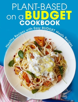 Paperback Plant-Based on a Budget Cookbook: Healthy Recipes with Easy BUDGET Meals Recipes Book