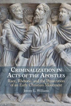 Hardcover Criminalization in Acts of the Apostles: Race, Rhetoric, and the Prosecution of an Early Christian Movement Book