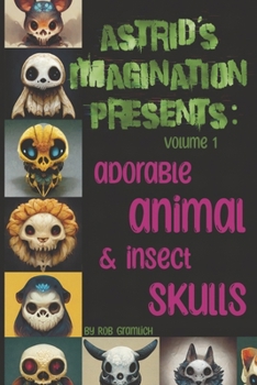 Paperback Astrid's Imagination Presents: Adorable Animal & Insect Skulls: Volume 1 Book