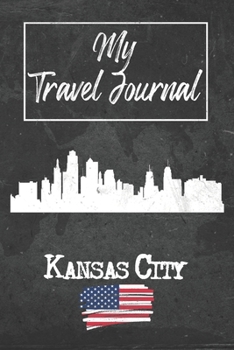 My Travel Journal Kansas City: 6x9 Travel Notebook or Diary with prompts, Checklists and Bucketlists perfect gift for your Trip to Kansas City (United States) for every Traveler