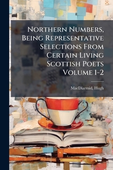 Northern numbers, being representative selections from certain living Scottish poets Volume 1-2