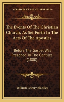 Hardcover The Events Of The Christian Church, As Set Forth In The Acts Of The Apostles: Before The Gospel Was Preached To The Gentiles (1880) Book