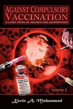 Paperback Against Compulsory Vaccination: A Long Train of Abuses and Usurpations Book