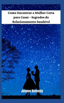 Paperback Como Encontrar a Mulher Certa para Casar - Segredos do Relacionamento Saudável [Portuguese] Book