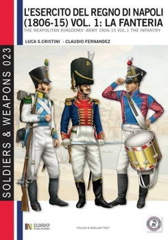 L’esercito del Regno di Napoli (1806-1815) vol. 1: La fanteria: The Neapolitan kingdom's army 1806-15 vol.1 the infantry (Soldier & Weapons) (Italian Edition)