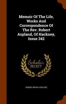Hardcover Memoir of the Life, Works and Correspondence of the REV. Robert Aspland, of Hackney, Issue 342 Book