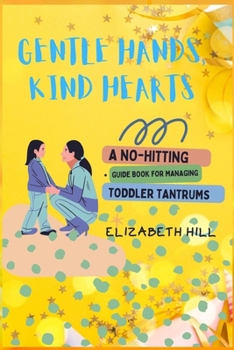 Paperback Gentle Hands, Kind Hearts: A No-Hitting Guide Book for Managing Toddler Tantrums Book