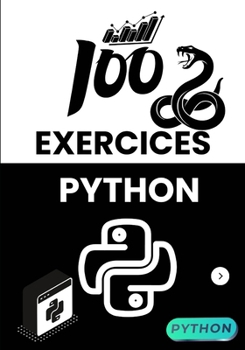 Paperback 100 Exercices Python Pour Débutants et Confirmés: Apprenez à coder en résolvant pas à pas des problèmes concrets, avec des solutions claires et des pr [French] Book