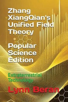 Zhang XiangQian's Unified Field Theory (Popular Science Edition): Extraterrestrial Technology (Zhang XiangQian’s Extraterrestrial Technology ????????)