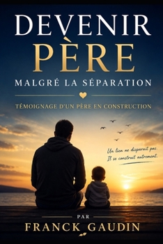 Devenir père malgré la séparation: Devenir père malgré la séparation Témoignage d’un père en construction (French Edition)