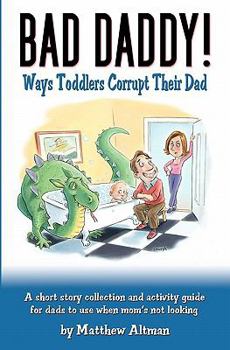 Paperback Bad Daddy!: Book 1: Toddlers Corrupt Their Dad Book