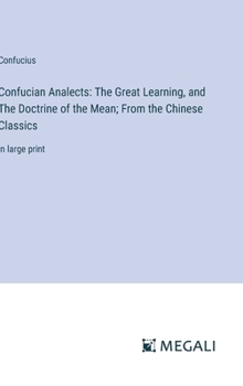 Hardcover Confucian Analects: The Great Learning, and The Doctrine of the Mean; From the Chinese Classics: in large print Book