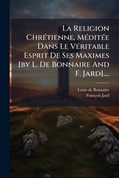 Paperback La Religion Chrétienne, Méditée Dans Le Véritable Esprit De Ses Maximes [by L. De Bonnaire And F. Jard].... [French] Book