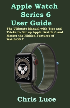 Paperback Apple Watch Series 6 User Guide: The Ultimate Manual with Tips and Tricks to Set up Apple iWatch 6 and Master the Hidden Features of WatchOS 7 Book