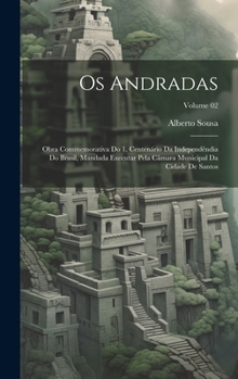 Hardcover Os Andradas; obra commemorativa do 1. centenário da independêndia do Brasil, mandada executar pela Câmara municipal da cidade de Santos; Volume 02 [Portuguese] Book