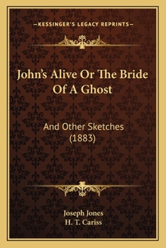 John's Alive: Or, the Bride of a Ghost, and Other Sketches