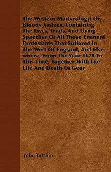 Paperback The Western Martyrology; Or, Bloody Assizes. Containing the Lives, Trials, and Dying Speeches of All Those Eminent Protestants That Suffered in the We Book
