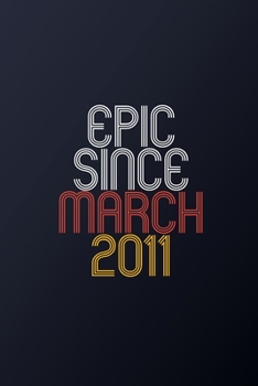 Epic Since March 2011: Blank Lined Journal, Happy Birthday Notebook, Diary Perfect Gift For Your Loved Ones