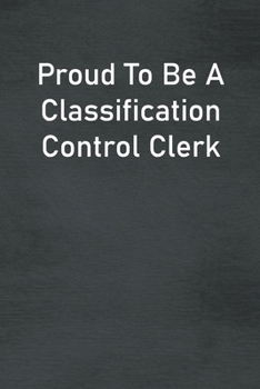 Paperback Proud To Be A Classification Control Clerk: Lined Notebook For Men, Women And Co Workers Book