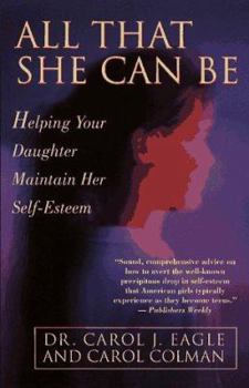 All That She Can Be: Helping Your Daughter Maintain Her Self-Esteem During the Critical Years of Adol