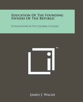 Paperback Education of the Founding Fathers of the Republic: Scholasticism in the Colonial Colleges Book
