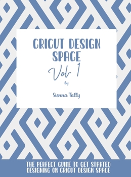 Hardcover Cricut Design Space Vol.1: The Perfect Guide To Get Started Designing On Cricut Design Space Book