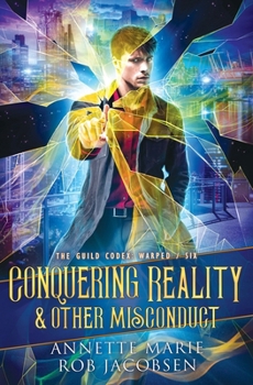 Conquering Reality & Other Misconduct - Book #6 of the Guild Codex: Warped