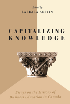 Paperback Capitalizing Knowledge: Essays on the History of Business Education in Canada Book