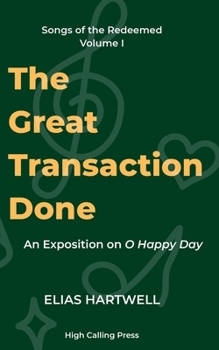 The Great Transaction Done: An Exposition of O Happy Day (Songs of the Redeemed)