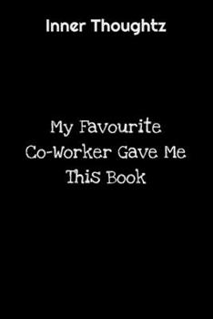 Inner Thoughtz: My Favourite Co-Worker Gave Me This Book: 100 Page Lined Notebook