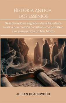 Paperback História Antiga dos Essênios: Descobrindo os segredos da seita judaica mística que moldou o cristianismo primitivo e os manuscritos do Mar Morto [Portuguese] Book