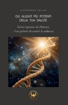 Gli alleati più potenti della tua salute: Come imparare ad utilizzare i tuoi potenti strumenti di resilienza (Manuali interattivi di quotidiana resilienza) (Italian Edition)