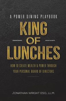 Paperback King of Lunches: A Power Dining Playbook: How to Create Wealth & Power Through Your Personal Board of Directors Book