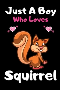 Just a boy who loves squirrel: A Super Cute squirrel notebook journal or dairy | squirrel lovers gift for boys | squirrel lovers Lined Notebook Journal (6"x 9")