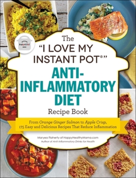 Paperback The I Love My Instant Pot(r) Anti-Inflammatory Diet Recipe Book: From Orange Ginger Salmon to Apple Crisp, 175 Easy and Delicious Recipes That Reduce Book