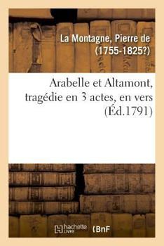 Paperback Arabelle Et Altamont, Tragédie En 3 Actes, En Vers [French] Book