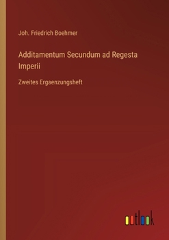 Additamentum Secundum ad Regesta Imperii: Zweites Ergaenzungsheft (German Edition)