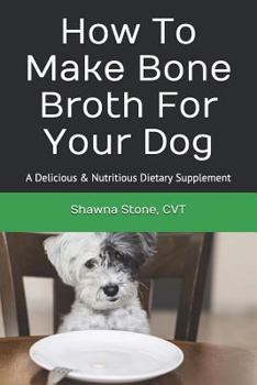 Paperback How To Make Bone Broth For Your Dog: A Delicious & Nutritious Dietary Supplement Book