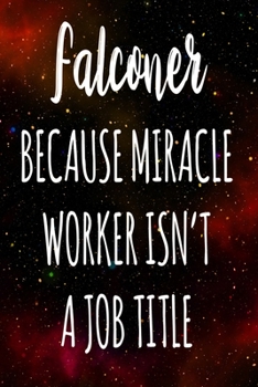 Falconer Because Miracle Worker Isn't A Job Title: The perfect gift for the professional in your life - Funny 119 page lined journal!