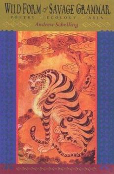 Paperback Wild Form, Savage Grammar: Poetry, Ecology, Asia Book