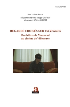 REGARDS CROISÉS SUR INCENDIES Du théâtre de Mouawad au cinéma de Villeneuve: Du théâtre de Mouawad au cinéma de Villeneuve (Imaginaires) (French Edition)