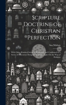 Hardcover Scripture Doctrine of Christian Perfection: With Other Kindred Subjects, Illustrated and Confirmed in a Series of Discourses Designed to Throw Light O Book