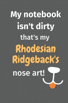My notebook isn't dirty that's my Rhodesian Ridgeback's nose art: For Rhodesian Ridgeback Dog Fans