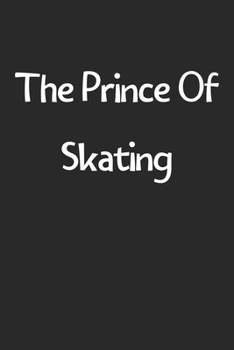 Paperback The Prince Of Skating: Lined Journal, 120 Pages, 6 x 9, Funny Skating Gift Idea, Black Matte Finish (The Prince Of Skating Journal) Book