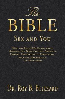 Paperback The Bible Sex and You: What the Bible REALLY says about: Marriage, Sex, Birth Control, Abortion, Divorce, Homosexuality, Fornication, Adulter Book