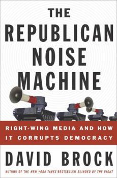 Hardcover The Republican Noise Machine: Right-Wing Media and How It Corrupts Democracy Book
