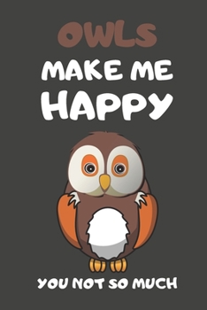 Owls Make Me Happy You Not So Much: Owl Gifts Lined Notebooks, Journals, Planners and Diaries to Write In | For Owl Lovers